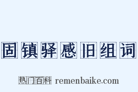 固镇驿感旧组词是什么意思的图片